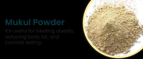 Mukul Powder It's useful for treating obesity, reducing body fat, and controlling eating