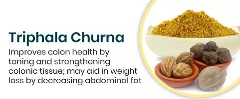 Triphala Churna Improves colon health by toning and strengthening colonic tissue; may aid in weight loss by decreasing abdominal fat